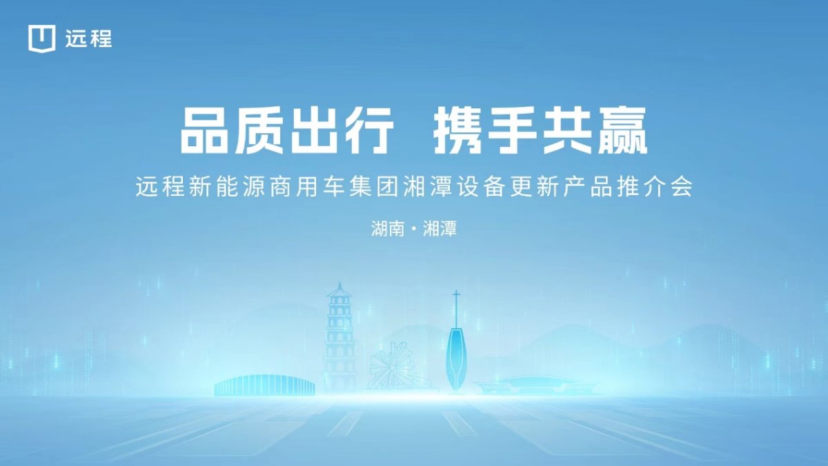 品质出行 携手共赢 远程新能源商用车集团湘潭设备更新产品推介会圆满举行